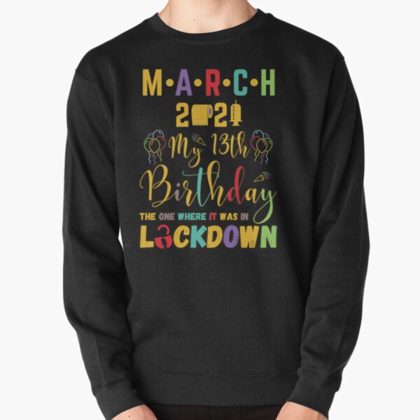 March 13th Birthday The One Where It Was In Lockdown 2021 Pullover Sweatshirt