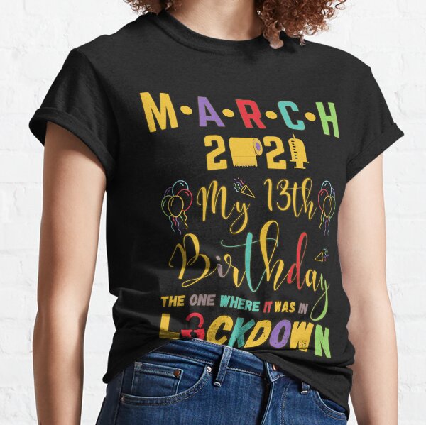 March 13th Birthday The One Where It Was In Lockdown 2021 Classic T-Shirt