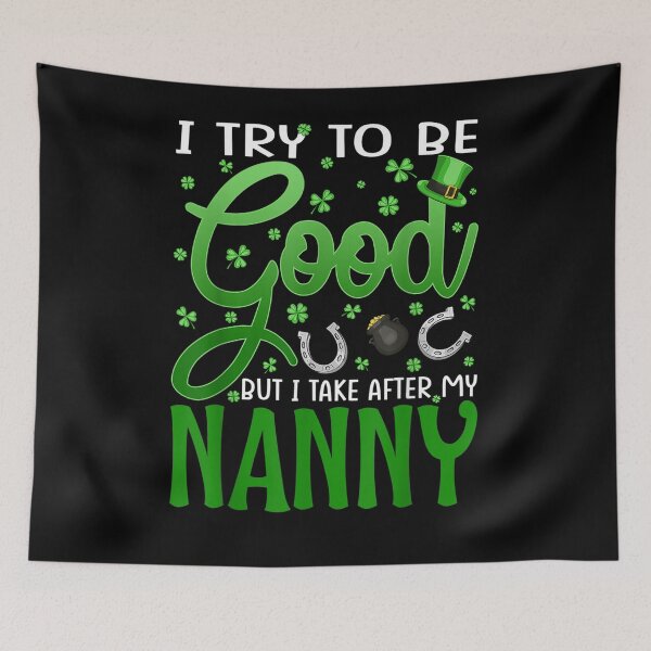 Item preview, I Try To Be Good But I Take After My Nanny St Patrick's Day  designed and sold by servantdep.