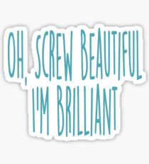 Oh Screw Beautiful, I'm Brilliant Sticker