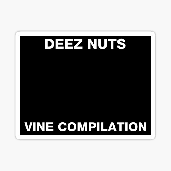"Deez nuts... Vine compilation" Sticker by FristiLoverke13 Redbubble