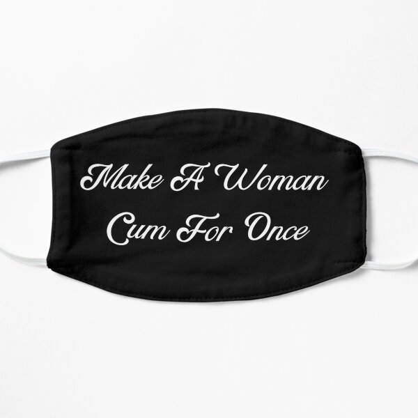 Make A Woman Cum For Once Flat Mask