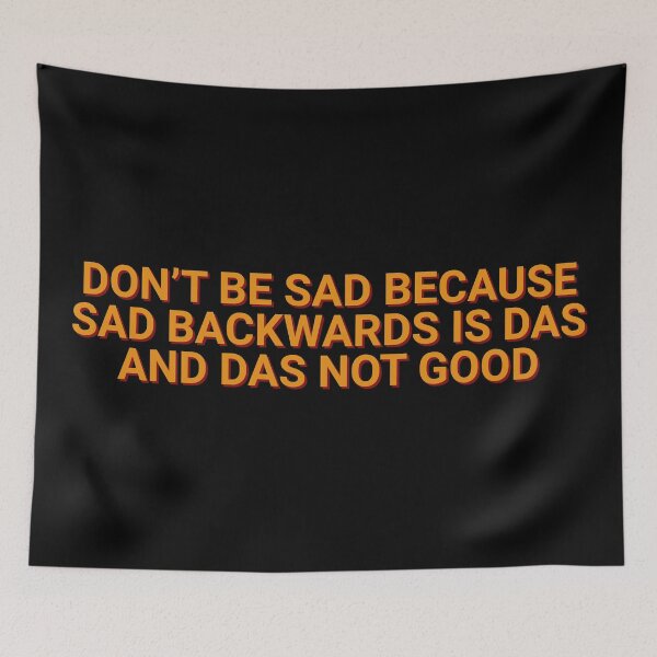 Item preview, Don't Be Sad Because Sad Backwards Is Das and Das Not Good Quotes designed and sold by Sour Soul.