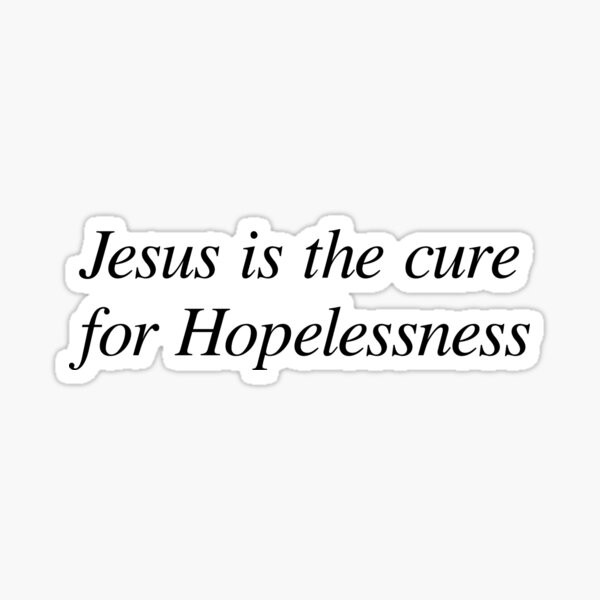 Jesus is the cure for Hopelessness Sticker
