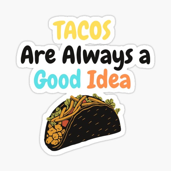 Tacos Are Always a Good Idea Sticker Laptop Water Sarcastic Funny Taco Stickers Tacos Are Always a Good Idea Sticker Laptop Water Sarcastic Funny Taco Stickers