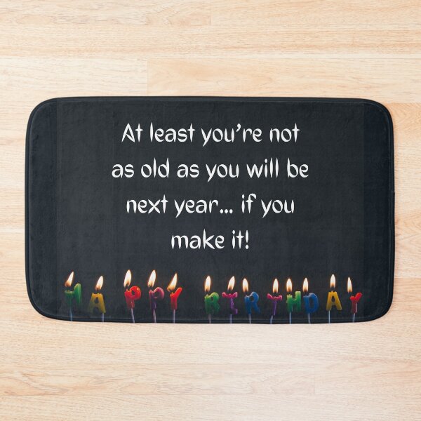 Item preview, At least you’re not as old as you will be next year… if you make it! designed and sold by LADYGOODMOOD.