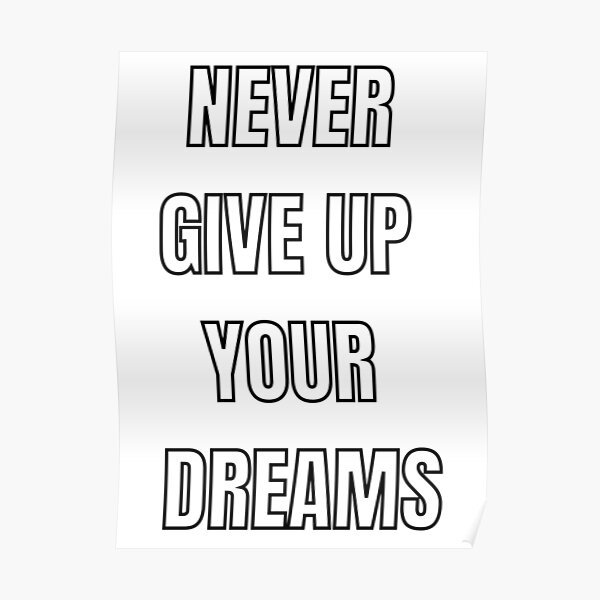  Never Give Up Your Dreams Poster By YourStyle2021 Redbubble