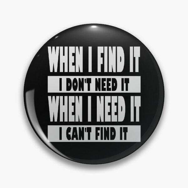 Item preview, When I Find IT I Don't Need It, When I Need It I Can't Find It, Messy Person designed and sold by OB-Store.