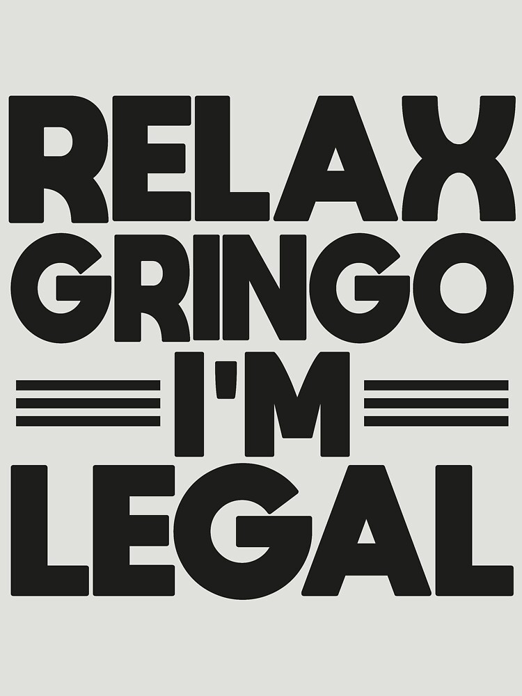 Relax Gringo I'm Legal T-Shirt Funny Mexican Spanish Humor