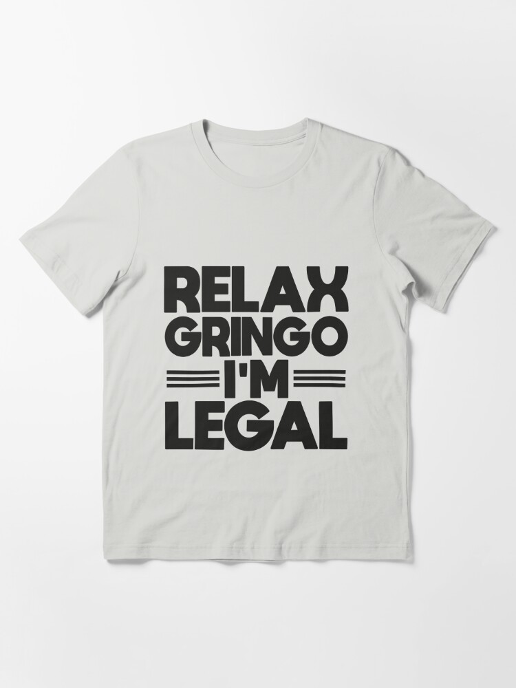 Relax Gringo I'm Legal T-Shirt Funny Mexican Spanish Humor