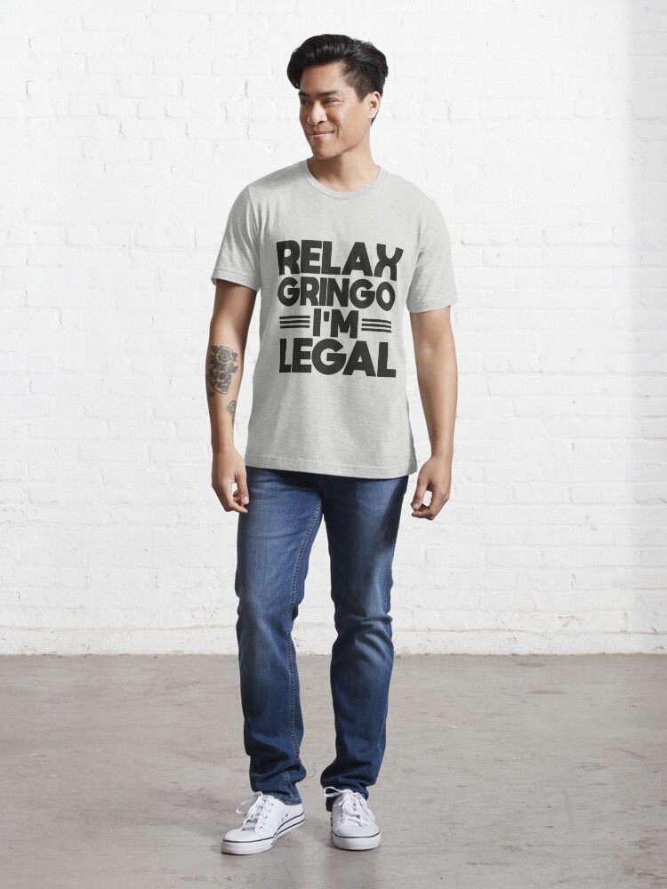 Relax Gringo I'm Legal T-Shirt Funny Mexican Spanish Humor
