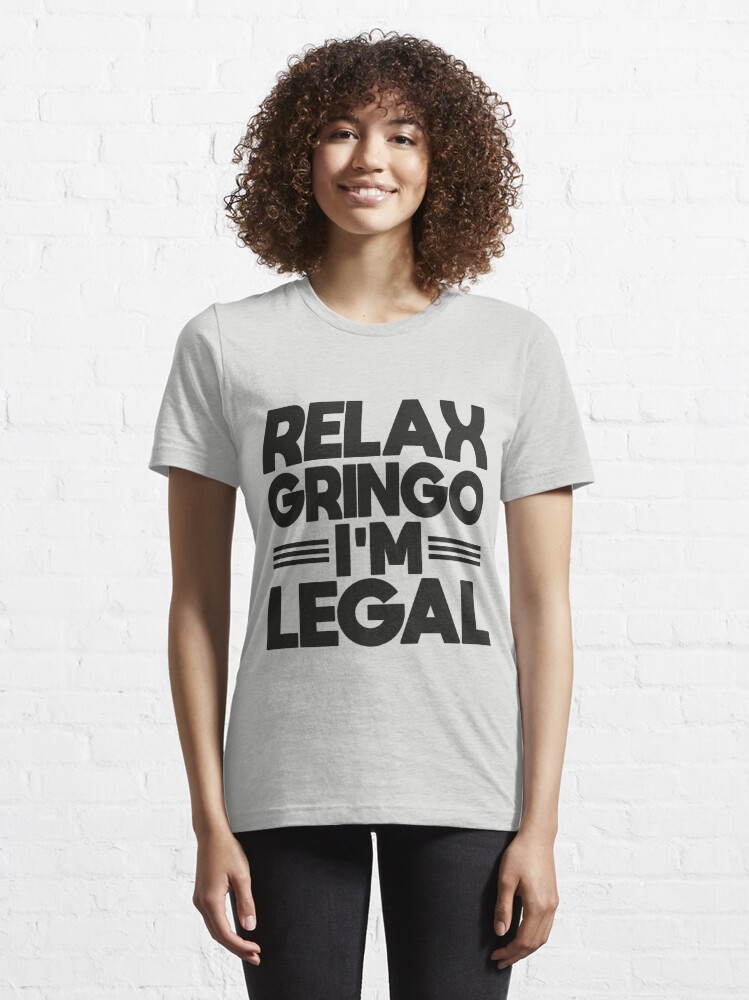 Relax Gringo I'm Legal T-Shirt Funny Mexican Spanish Humor