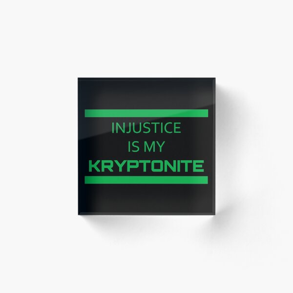 injustice is my kryptonite Acrylic Block
