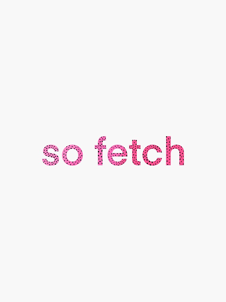 Mean Girls So Fetch Sticker By Skravitz01 Redbubble 1851