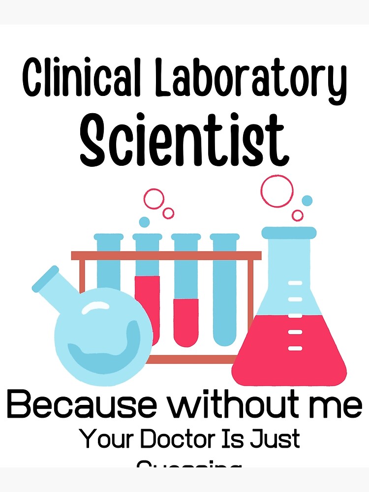 "Clinical Laboratory Scientist Because Without Me Your Doctor is just
