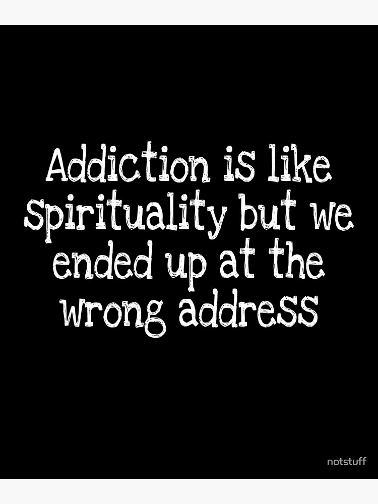Thumbnail 3 of 3, Poster, Addiction is like spirituality but we ended up at the wrong address designed and sold by notstuff.