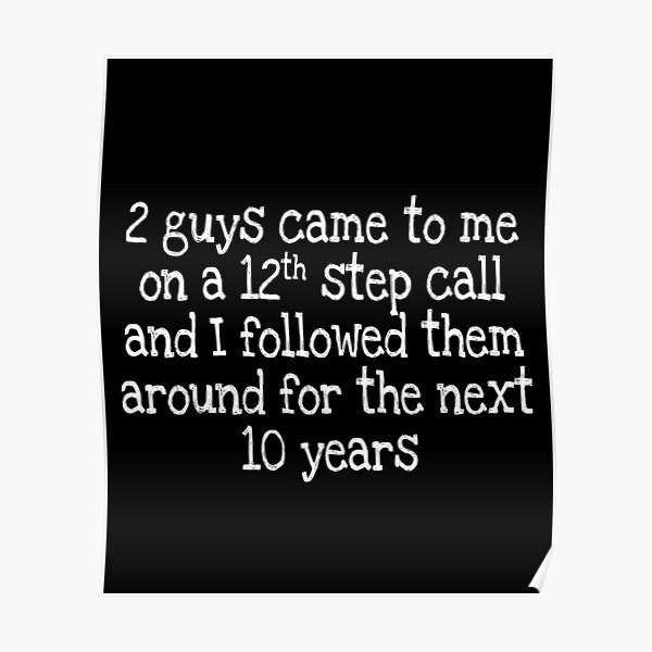 "2 guys came to me on a 12th step call and I followed them around for