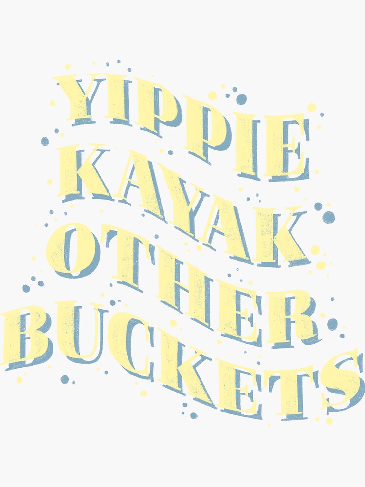"Yippie Kayak Other Buckets!" Sticker by cassidychang Redbubble