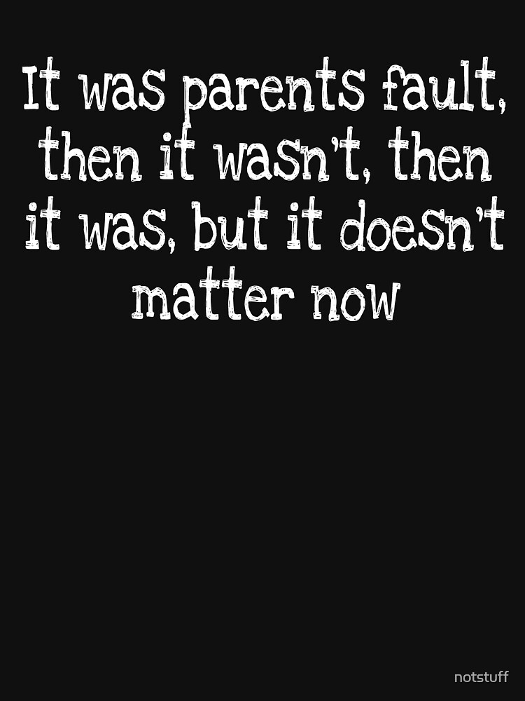 It was parents fault, then it wasn’t, then it was, but it doesn’t matter now by notstuff