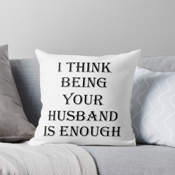 Item preview, I Think Being Your Husband Is Enough designed and sold by designbychow.