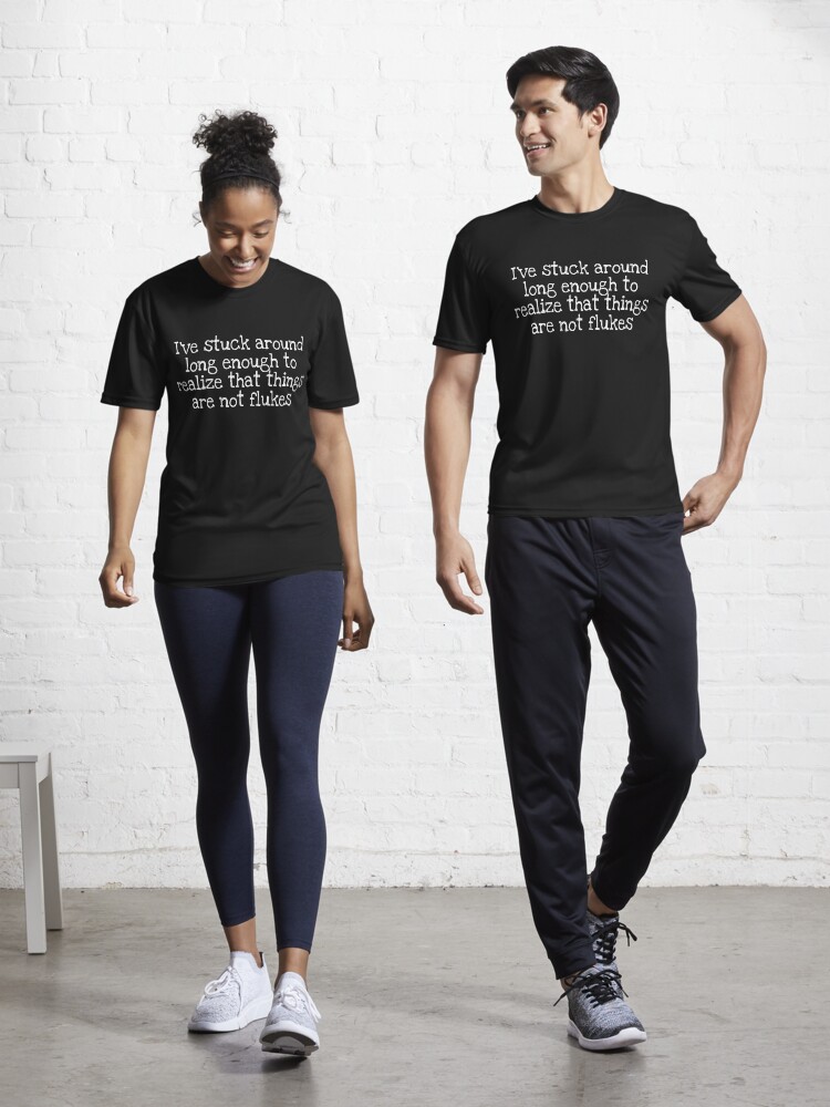 Thumbnail 1 of 7, Active T-Shirt, I’ve stuck around long enough to realize that things are not flukes designed and sold by notstuff.