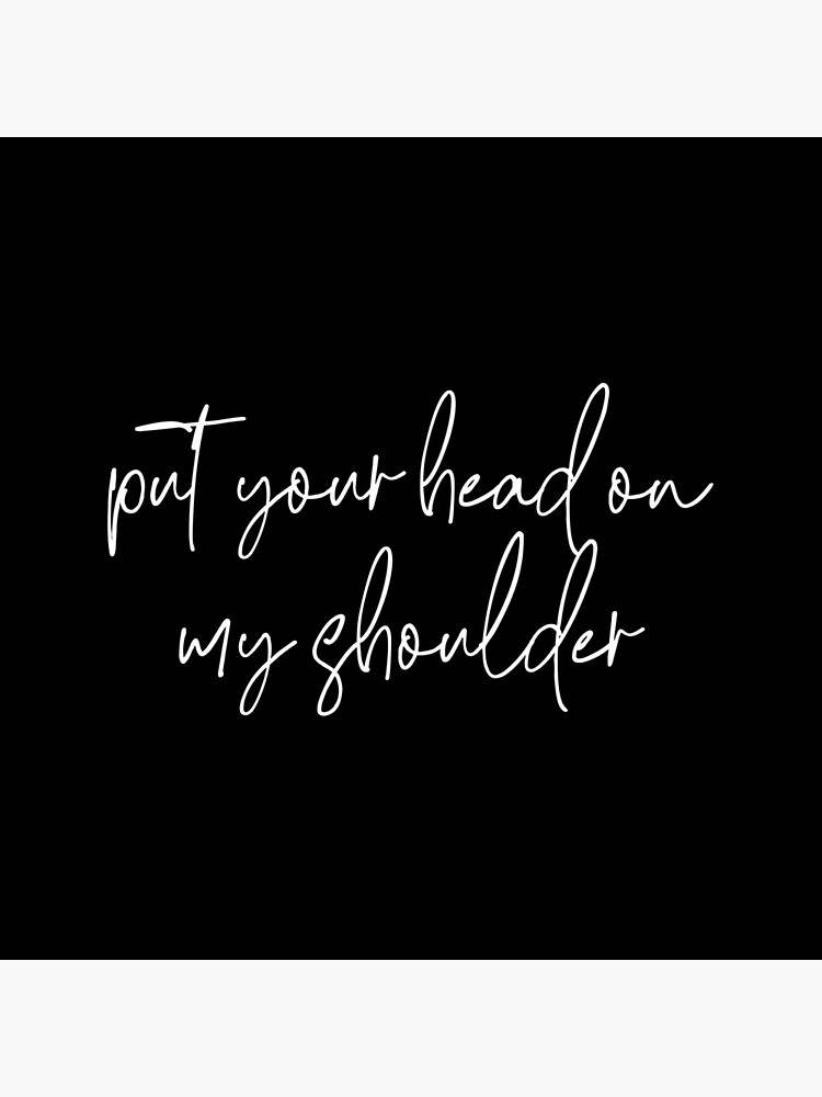 "Put your head on my shoulder" Poster for Sale by milacb Redbubble