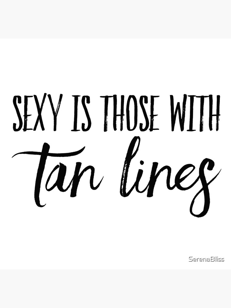 Sexy Is Those With Tan Lines Poster For Sale By Serenabliss Redbubble