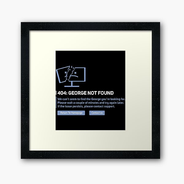 George Not Found Framed Prints | Redbubble