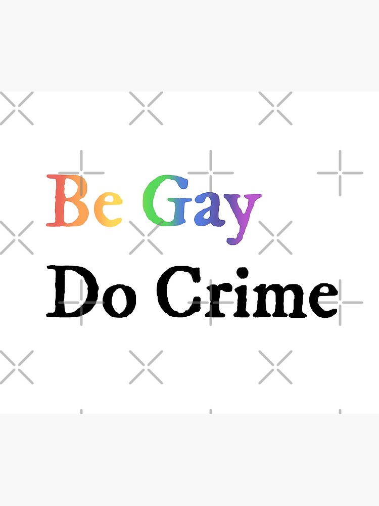 be-gay-do-crime-poster-for-sale-by-tinyteacups-redbubble