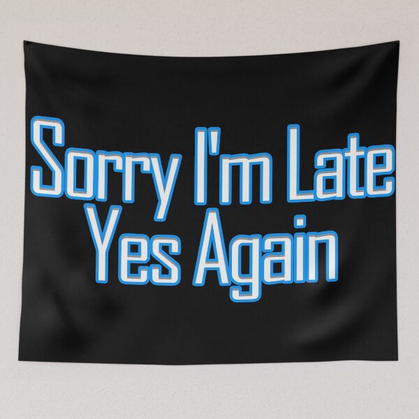 Item preview, Sorry I'm Late Yes Again designed and sold by askarne.