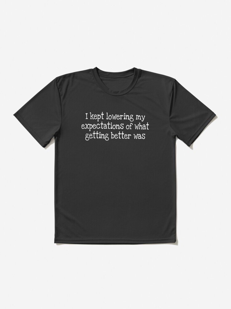 Thumbnail 2 of 7, Active T-Shirt, I kept lowering my expectations of what getting better was designed and sold by notstuff.