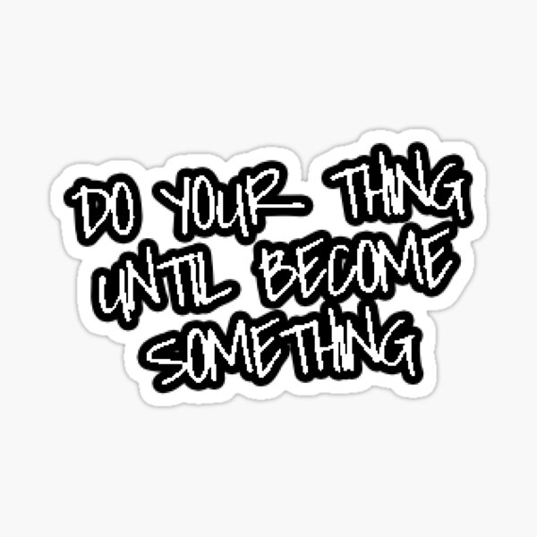 do-your-thing-until-become-something-sticker-for-sale-by-xynerva