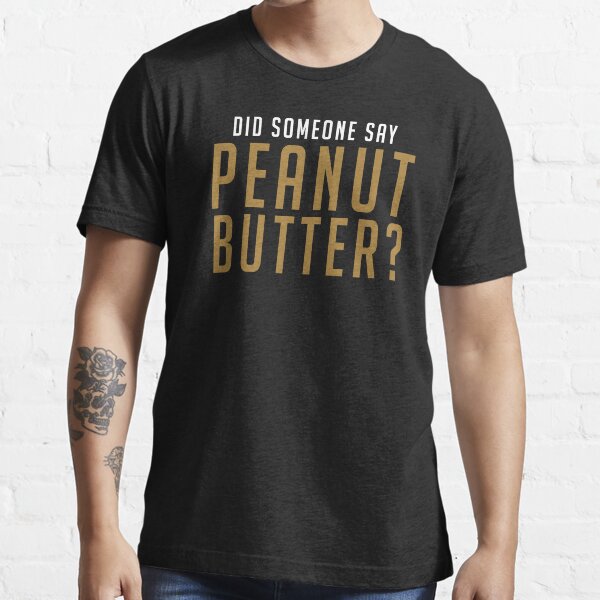 DID SOMEONE SAY PEANUT BUTTER? (White) Essential T-Shirt