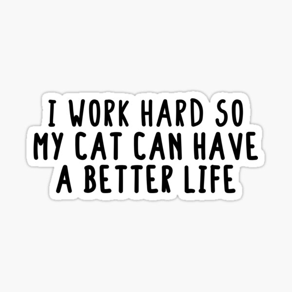 I Work Hard So My Cat Can Live A Better Life Merch & Gifts for Sale