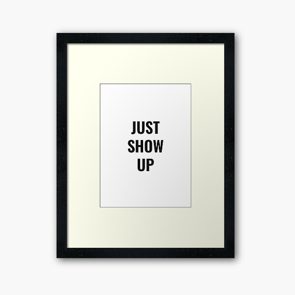 Item preview, Just Show Up designed and sold by NathanCLife.