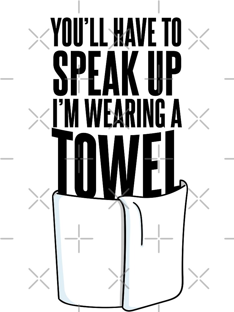 You Ll Have To Speak Up I M Wearing A Towel Quote Poster For Sale By Mcpod Redbubble