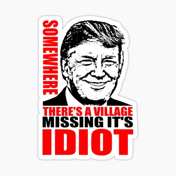 Item preview, SOMEWHERE THERE'S A VILLAGE MISSING IT'S IDIOT designed and sold by truthtopower.