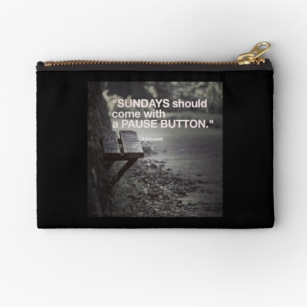 Sundays should come with a pause button. – Author Unknown Zipper Pouch