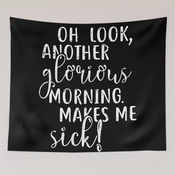 Item preview, Oh Look Another Glorious Morning Makes Me Sick designed and sold by CarlMyles.