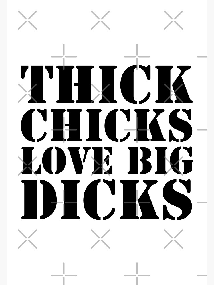 Thick Chicks Love Big Dicks Poster For Sale By Matureshop72 Redbubble