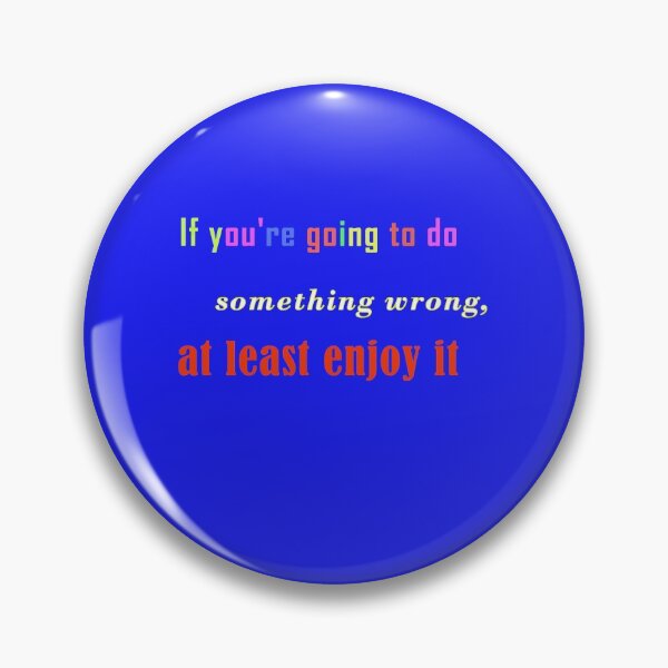 Item preview, if you are going to do something wrong m at least enjoy it  designed and sold by celesta2580.