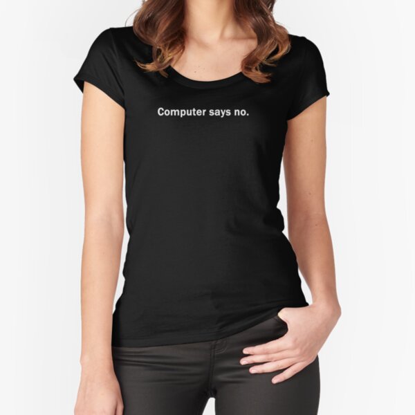 Computer says no. Fitted Scoop T-Shirt