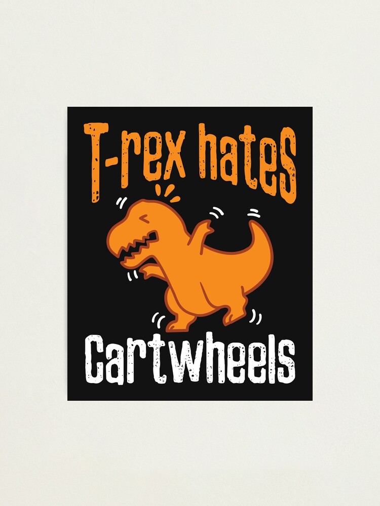 "TRex Hates Cartwheels Funny Short Arms Meme" Photographic Print by jaygo Redbubble