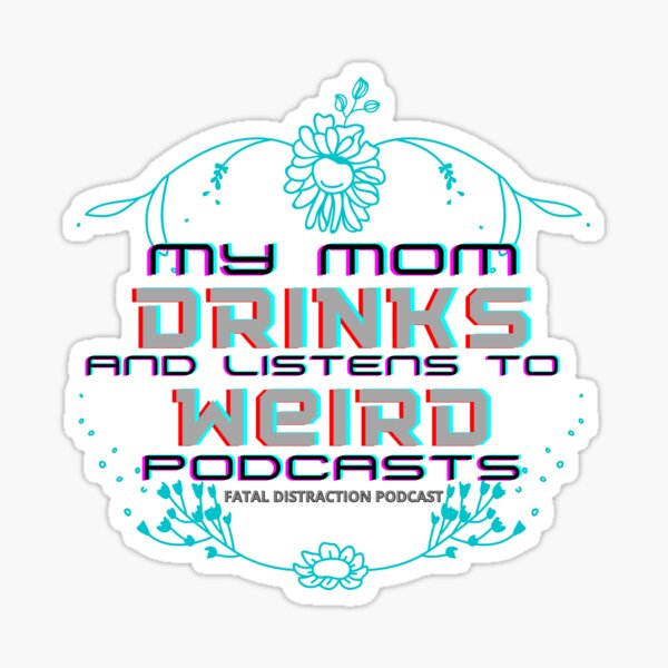 My mom drinks and listens to weird podcasts Sticker