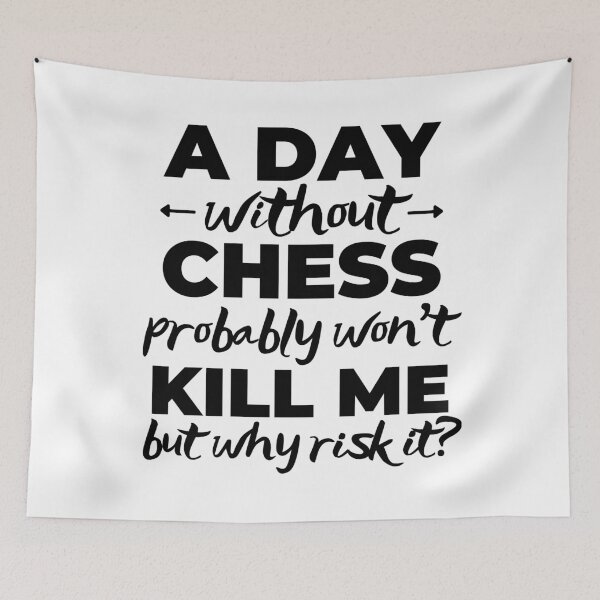 Item preview, A day without chess. probably won't kill me but why risk it? designed and sold by TheGreenGoat.