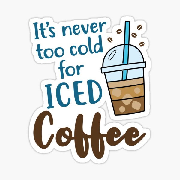 Its Never Too Cold For Iced Coffee Cute Cold Brew Lover Sticker For Sale By Jaygo Redbubble 1508