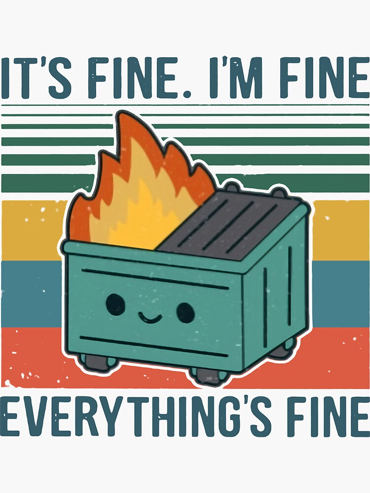 Everything rocket. Стикер i'm Fine. Dumpster Fire сленг. Everything Fine. Everything is Fine обложка.