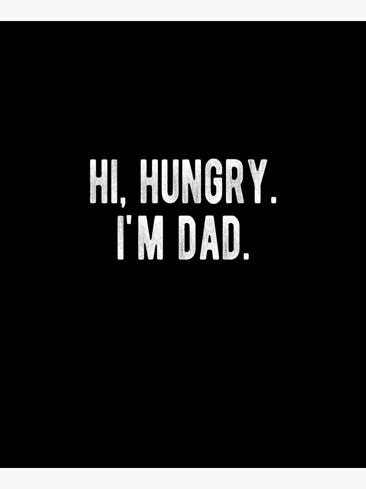 Hi, Hungry. I'm Dad. Funny Father's Day Dad Joke by brandonv111