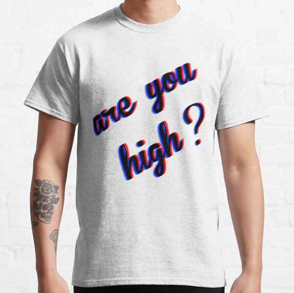 Are You High Classic T-Shirt