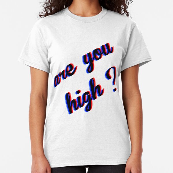 Are You High Classic T-Shirt
